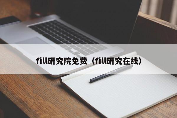 fill研究院免费（fill研究在线）