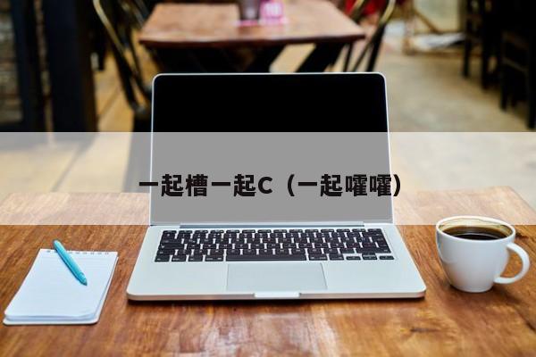 一起槽一起C（一起嚯嚯）