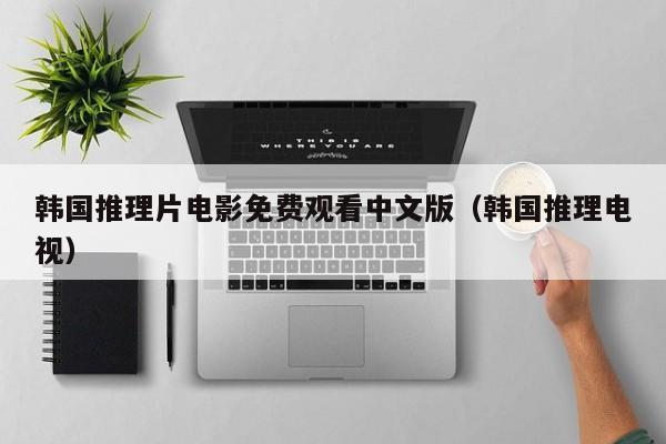 韩国推理片电影免费观看中文版（韩国推理电视）