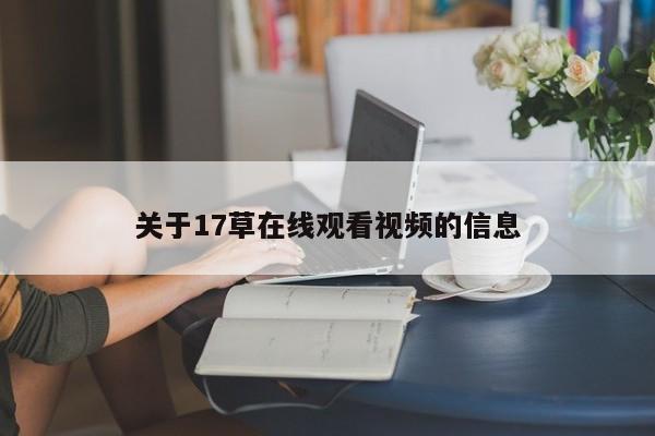 关于17草在线观看视频的信息